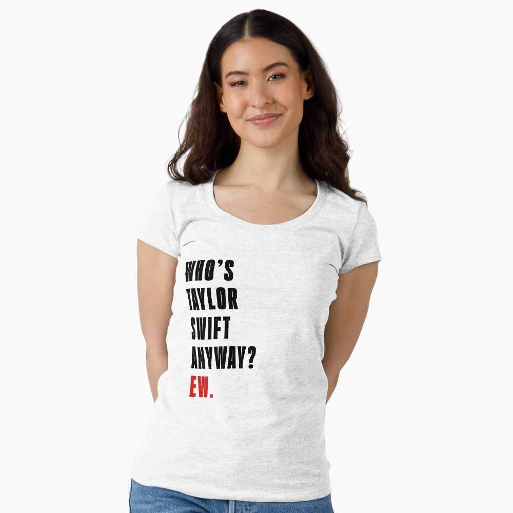 Who's Taylor Swift Anyway? Ew. T-Shirt