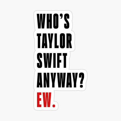 Who's Taylor Swift Anyway? Ew. Stickers