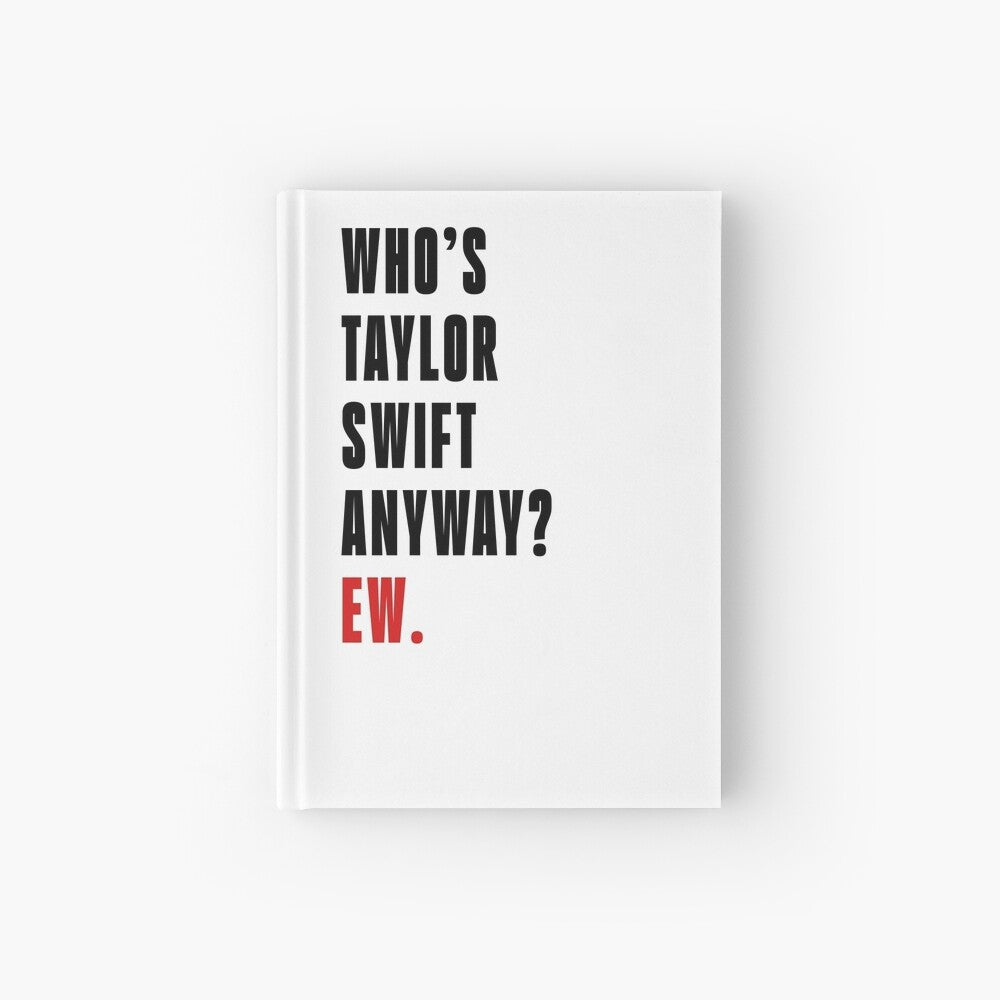 Who's Taylor Swift Anyway? Ew. Notebook