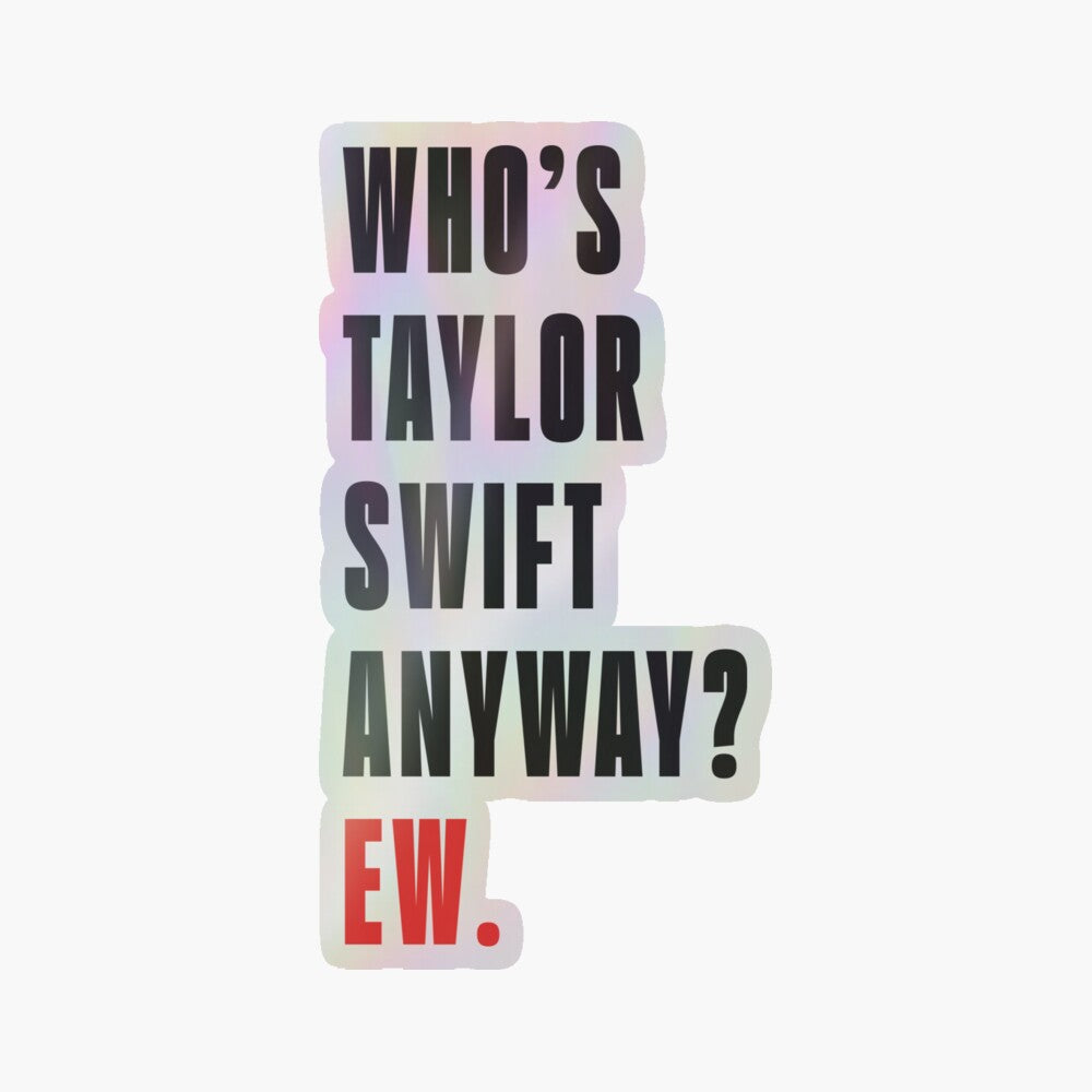 Who's Taylor Swift Anyway? Ew. Stickers
