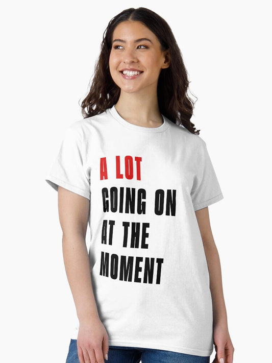 A Lot Going On At The Moment T-Shirt