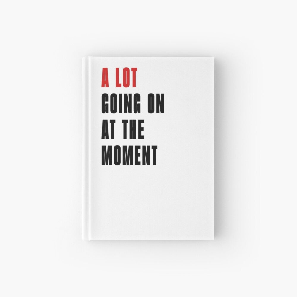 A Lot Going On At The Moment Notebook
