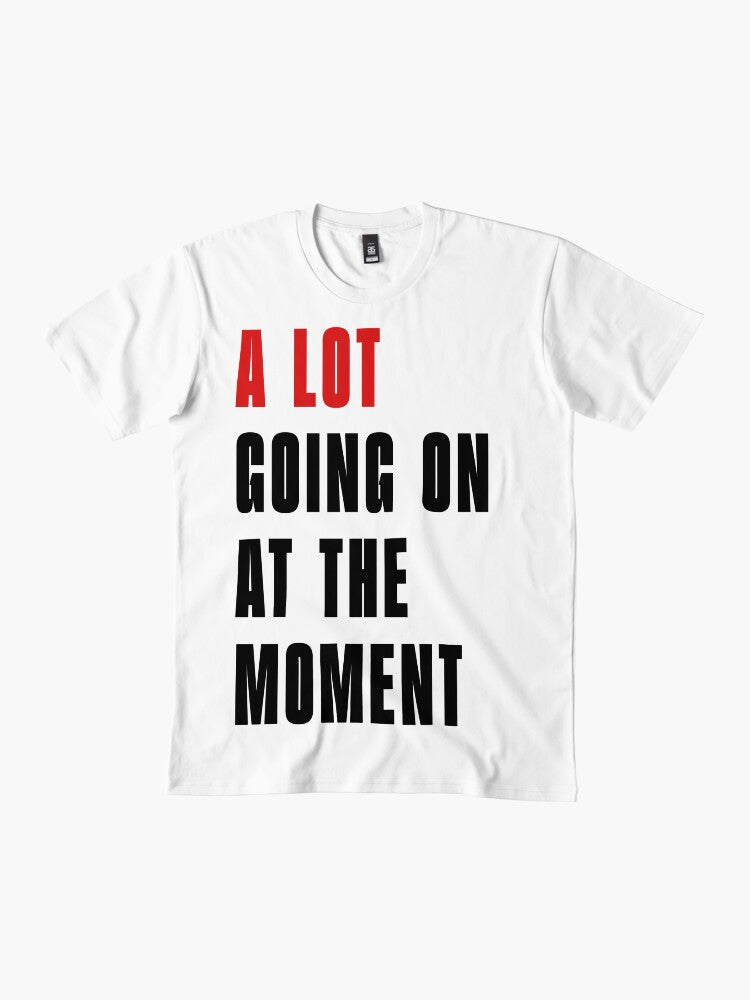 A Lot Going On At The Moment T-Shirt