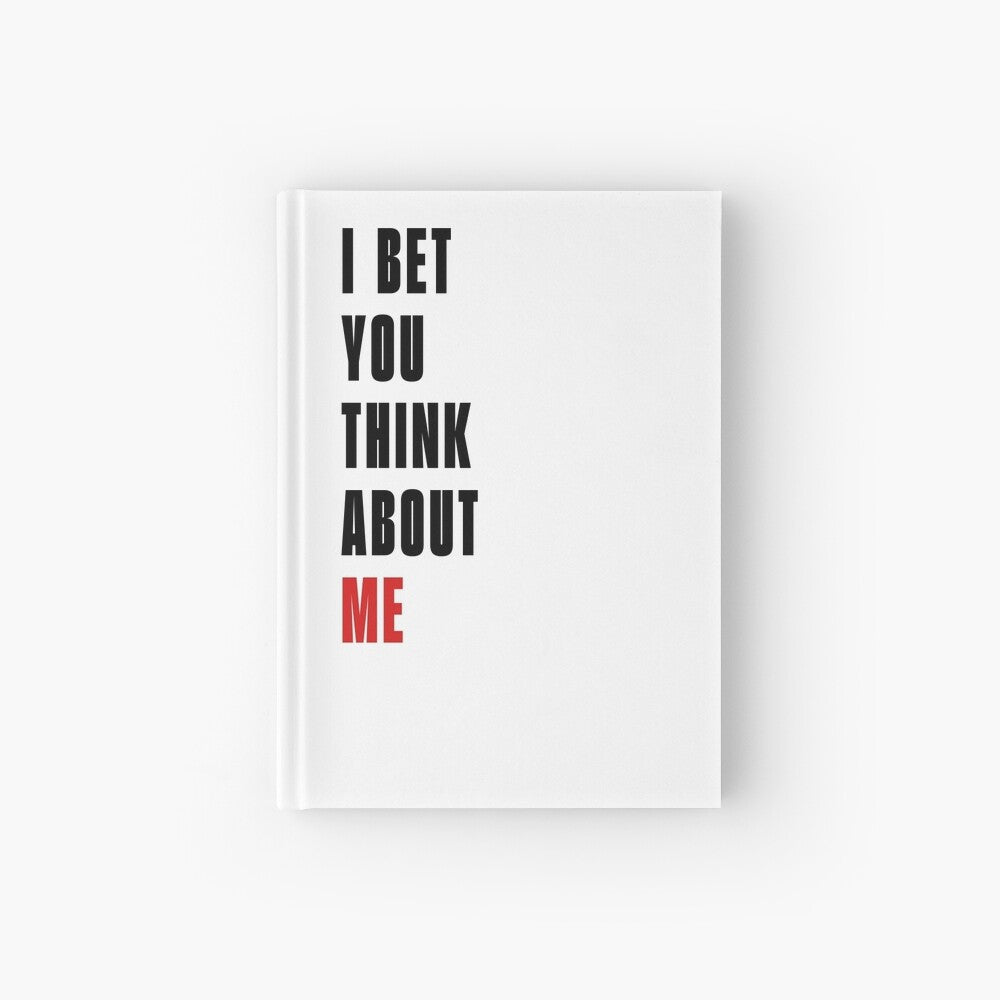 I Bet You Think About Me Notebook